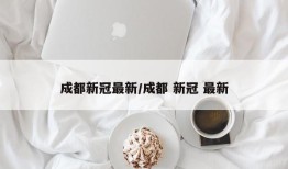 成都新冠最新/成都 新冠 最新