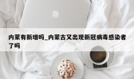 内蒙有新增吗_内蒙古又出现新冠病毒感染者了吗