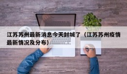 江苏苏州最新消息今天封城了（江苏苏州疫情最新情况及分布）