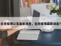 北京疫情公告最新消息，北京疫情最新动态?