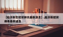 【临沂新型冠状肺炎最新消息】,临沂新冠状病毒最新通告