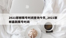 2021邯郸限号时间查询今天_2021邯郸最新限号时间