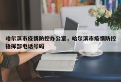 哈尔滨市疫情防控办公室，哈尔滨市疫情防控指挥部电话号码