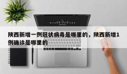 陕西新增一例冠状病毒是哪里的，陕西新增1例确诊是哪里的