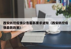 西安防控疫情公告最新要求通知（西安防控疫情最新政策）