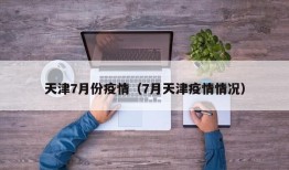 天津7月份疫情（7月天津疫情情况）