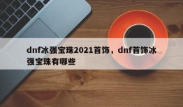 dnf冰强宝珠2021首饰，dnf首饰冰强宝珠有哪些