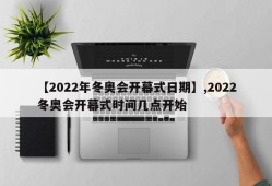 【2022年冬奥会开幕式日期】,2022冬奥会开幕式时间几点开始