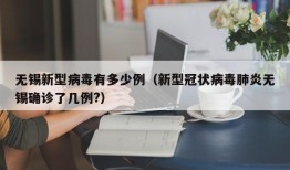 无锡新型病毒有多少例（新型冠状病毒肺炎无锡确诊了几例?）
