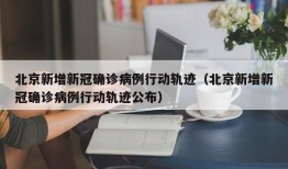 北京新增新冠确诊病例行动轨迹（北京新增新冠确诊病例行动轨迹公布）