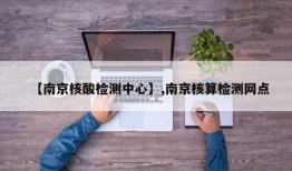 【南京核酸检测中心】,南京核算检测网点
