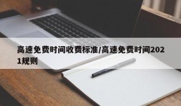 高速免费时间收费标准/高速免费时间2021规则
