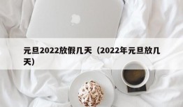 元旦2022放假几天（2022年元旦放几天）