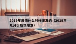 2019年疫情什么时候爆发的（2019年几月份疫情爆发）
