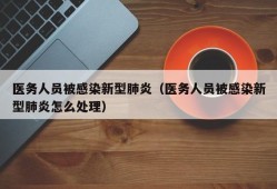 医务人员被感染新型肺炎（医务人员被感染新型肺炎怎么处理）