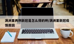 满洲里两例新冠是怎么得的啊/满洲里新冠疫情原因