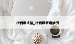 桥西区疫情_桥西区新增病例