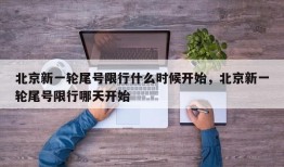 北京新一轮尾号限行什么时候开始，北京新一轮尾号限行哪天开始