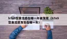 h7n9型禽流感在哪一年被发现（h7n9型禽流感发生在哪一年）