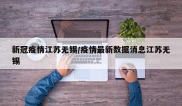 新冠疫情江苏无锡/疫情最新数据消息江苏无锡