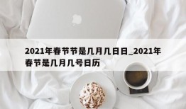 2021年春节节是几月几日日_2021年春节是几月几号日历