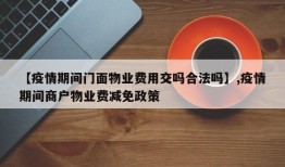 【疫情期间门面物业费用交吗合法吗】,疫情期间商户物业费减免政策