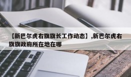 【新巴尔虎右旗旗长工作动态】,新巴尔虎右旗旗政府所在地在哪