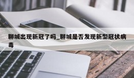 聊城出现新冠了吗_聊城是否发现新型冠状病毒