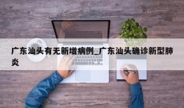 广东汕头有无新增病例_广东汕头确诊新型肺炎