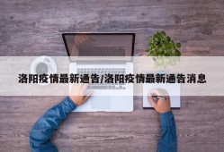 洛阳疫情最新通告/洛阳疫情最新通告消息