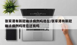 张家港有新冠确诊病例吗现在/张家港有新冠确诊病例吗现在还有吗