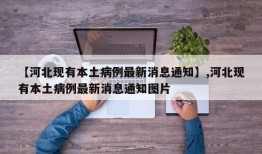 【河北现有本土病例最新消息通知】,河北现有本土病例最新消息通知图片