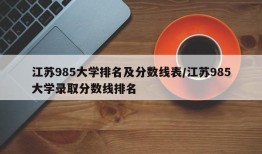 江苏985大学排名及分数线表/江苏985大学录取分数线排名