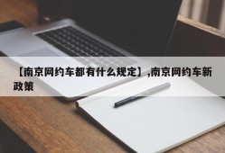 【南京网约车都有什么规定】,南京网约车新政策