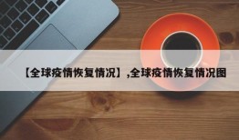 【全球疫情恢复情况】,全球疫情恢复情况图