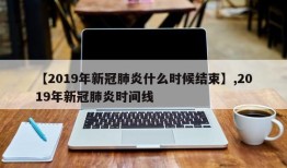 【2019年新冠肺炎什么时候结束】,2019年新冠肺炎时间线