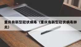 重庆有新型冠状病毒（重庆有新型冠状病毒肺炎）