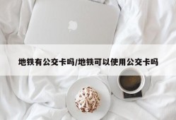 地铁有公交卡吗/地铁可以使用公交卡吗
