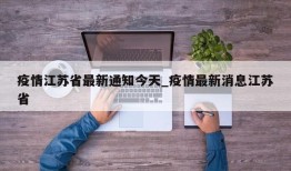 疫情江苏省最新通知今天_疫情最新消息江苏省