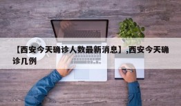 【西安今天确诊人数最新消息】,西安今天确诊几例