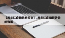 【黑龙江疫情信息报告】,黑龙江疫情报告最新数据