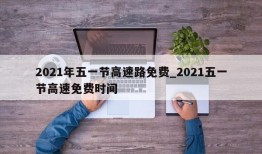 2021年五一节高速路免费_2021五一节高速免费时间