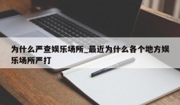 为什么严查娱乐场所_最近为什么各个地方娱乐场所严打