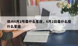 请问6月2号是什么星座，6月2日是什么座什么星座