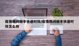 疫情期间顺丰快递时效/疫情期间顺丰快递时效怎么样