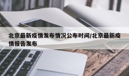 北京最新疫情发布情况公布时间/北京最新疫情报告发布
