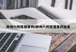 郑州六院疫情事件/郑州六院疫情事件始末