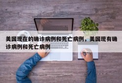 美国现在的确诊病例和死亡病例，美国现有确诊病例和死亡病例