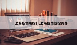 【上海疫情防控】,上海疫情防控领导
