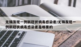 无锡发现一例新冠状病毒感染者/无锡发现一例新冠状病毒感染者是哪里的